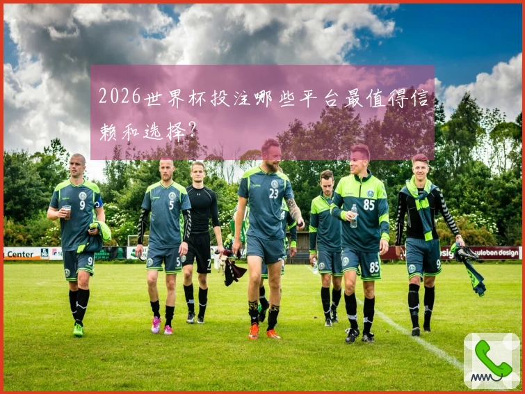 2026世界杯投注哪些平台最值得信赖和选择？